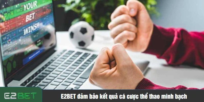E2BET đảm bảo kết quả cá cược thể thao minh bạch