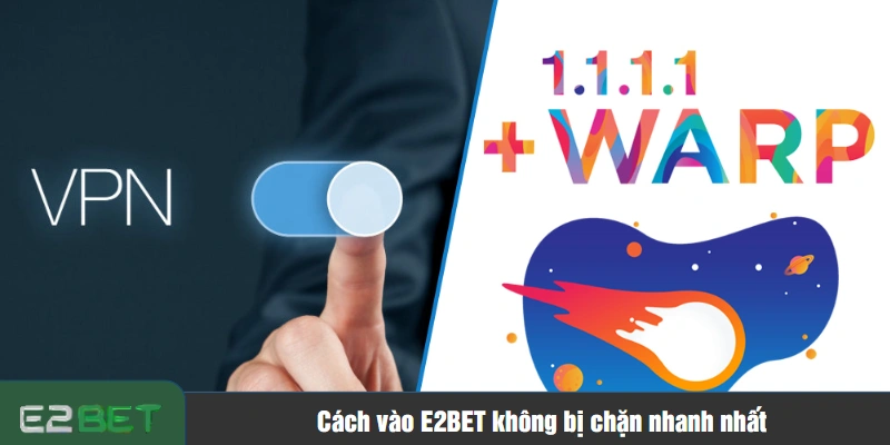 Cách vào E2BET không bị chặn nhanh nhất