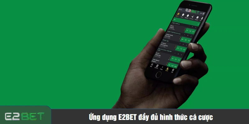 Ứng dụng E2BET đầy đủ hình thức cá cược